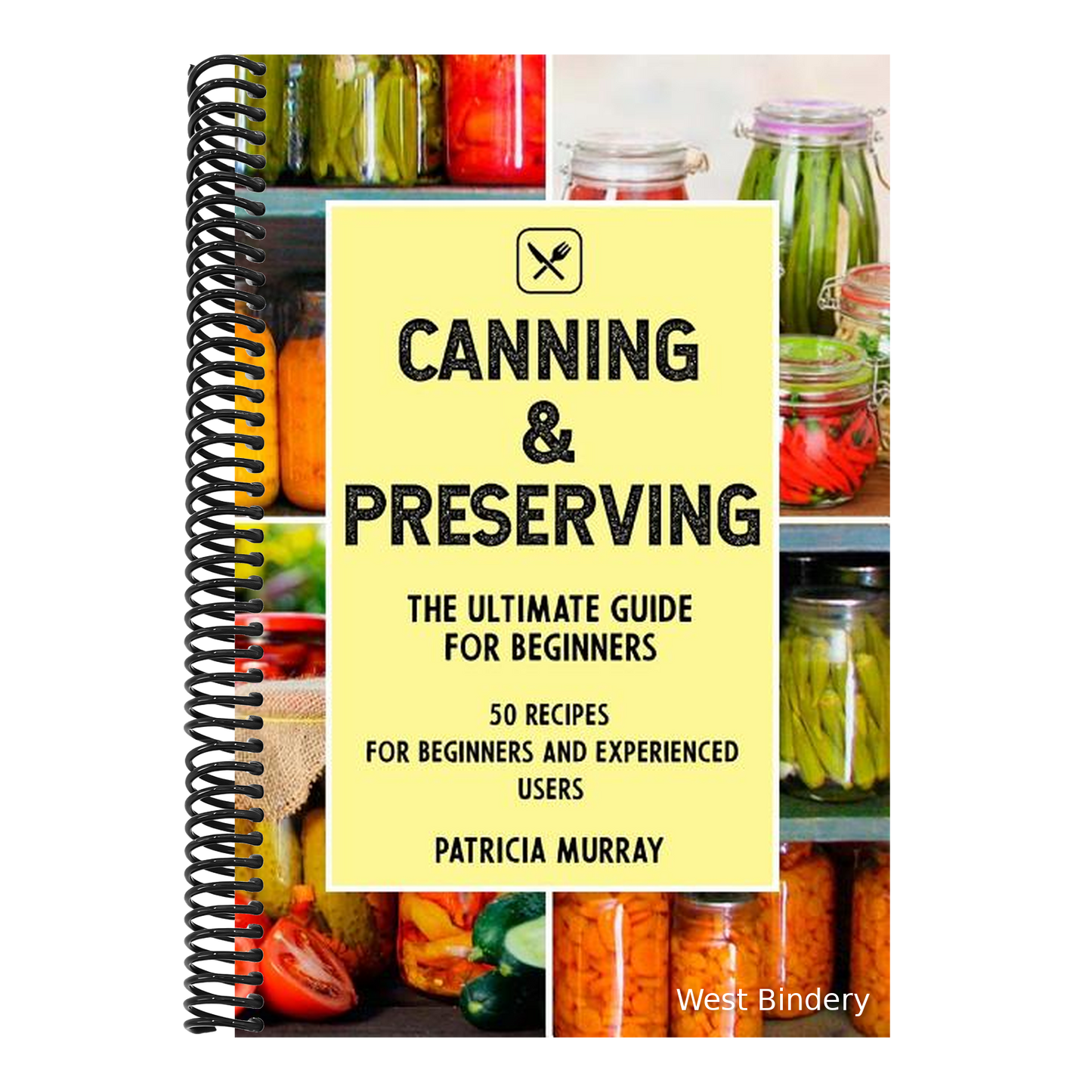 Canning and Preserving: the Ultimate Guide for Beginners (50 easy step-by-step recipes for beginners and experienced users)