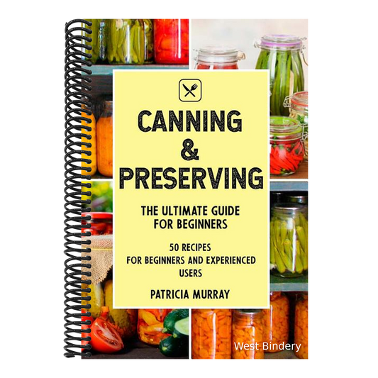 Canning and Preserving: the Ultimate Guide for Beginners (50 easy step-by-step recipes for beginners and experienced users)