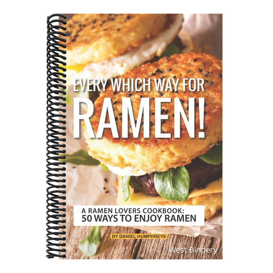 Every Which Way for Ramen!: A Ramen Lovers Cookbook: 50 Ways to Enjoy Ramen