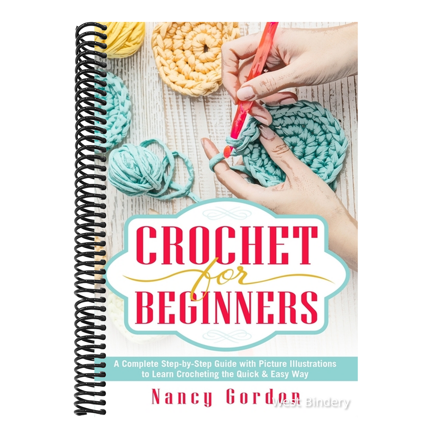 Crochet For Beginners: A Complete Step By Step Guide With Picture illustrations To Learn Crocheting The Quick & Easy Way