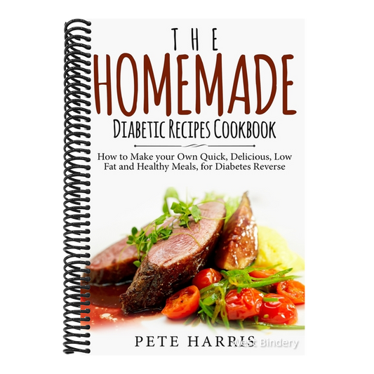 The Homemade Diabetic Recipes Cookbook: How to Make Your Own Quick, Delicious, Low Fat and Healthy Meals for Diabetes Reverse