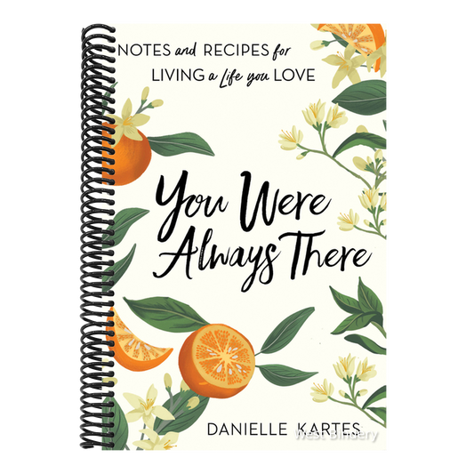 You Were Always There: Notes and Recipes for Living a Life You Love