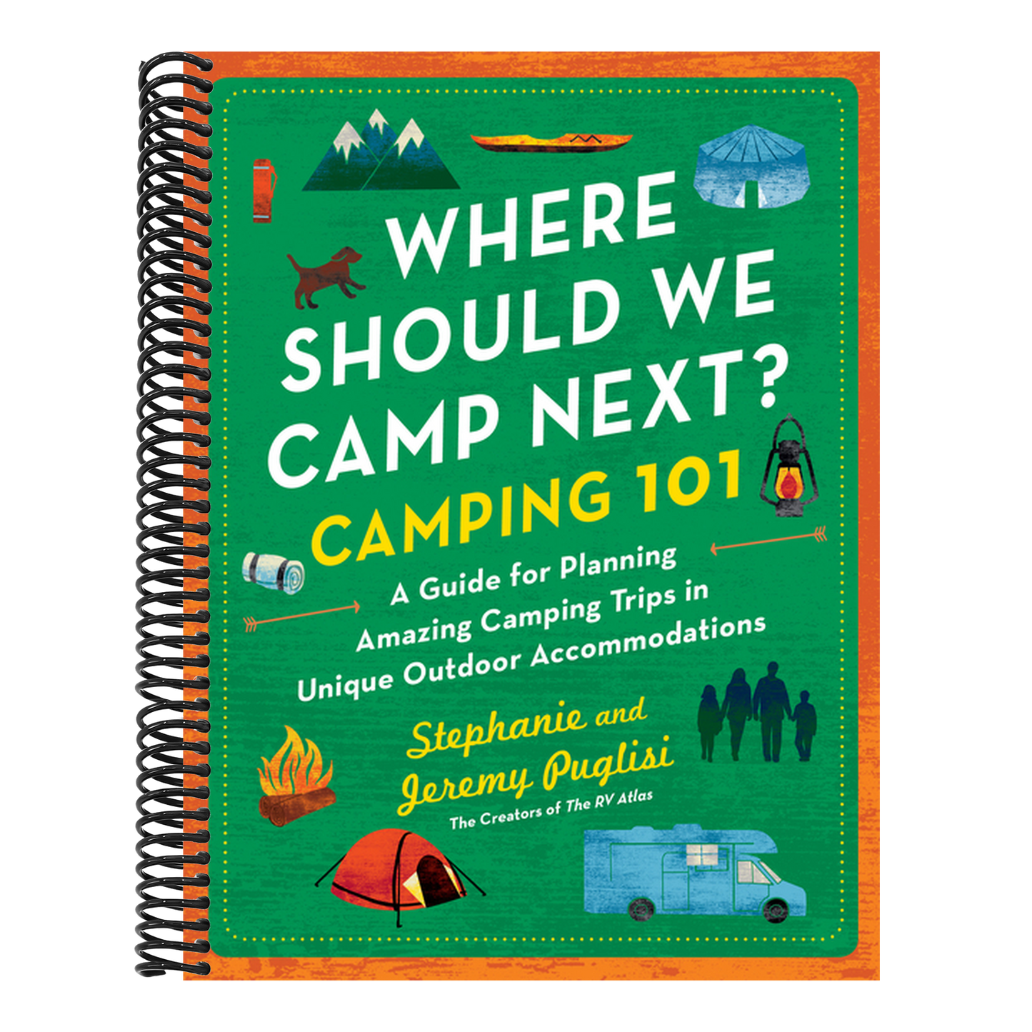 Where Should We Camp Next?: Camping 101: A Guide for Planning Amazing Camping Trips in Unique Outdoor Accommodations