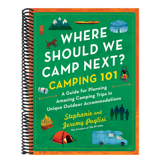 Where Should We Camp Next?: Camping 101: A Guide for Planning Amazing Camping Trips in Unique Outdoor Accommodations