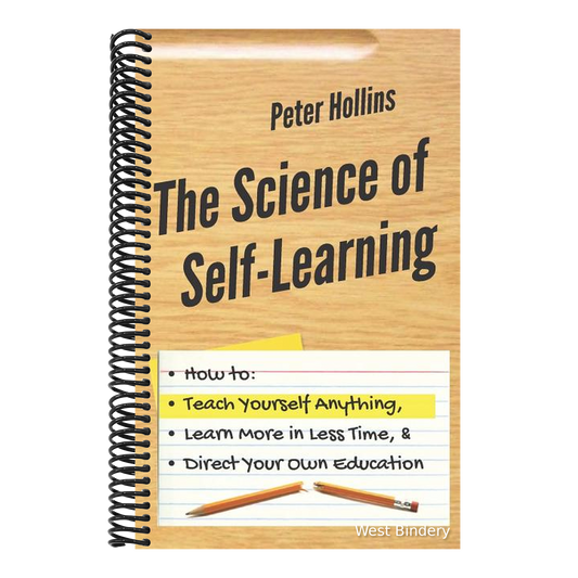 The Science of Self-Learning: How to Teach Yourself Anything, Learn More in Less Time, and Direct Your Own Education