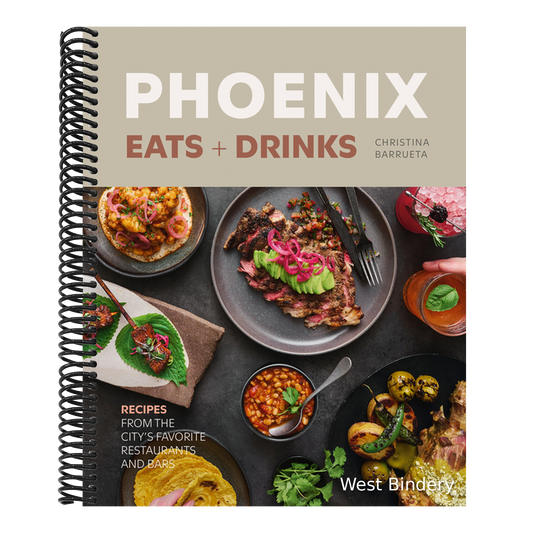 Phoenix Eats + Drinks: Recipes from the City's Favorite Restaurants and Bars