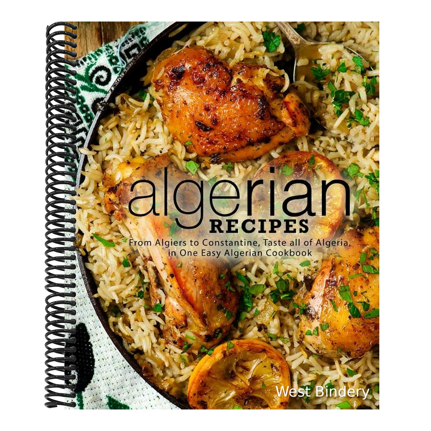 Algerian Recipes: From Algiers to Constantine, Taste all of Algeria, in One Easy Algerian Cookbook (2nd Edition)