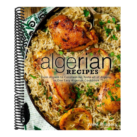 Algerian Recipes: From Algiers to Constantine, Taste all of Algeria, in One Easy Algerian Cookbook (2nd Edition)