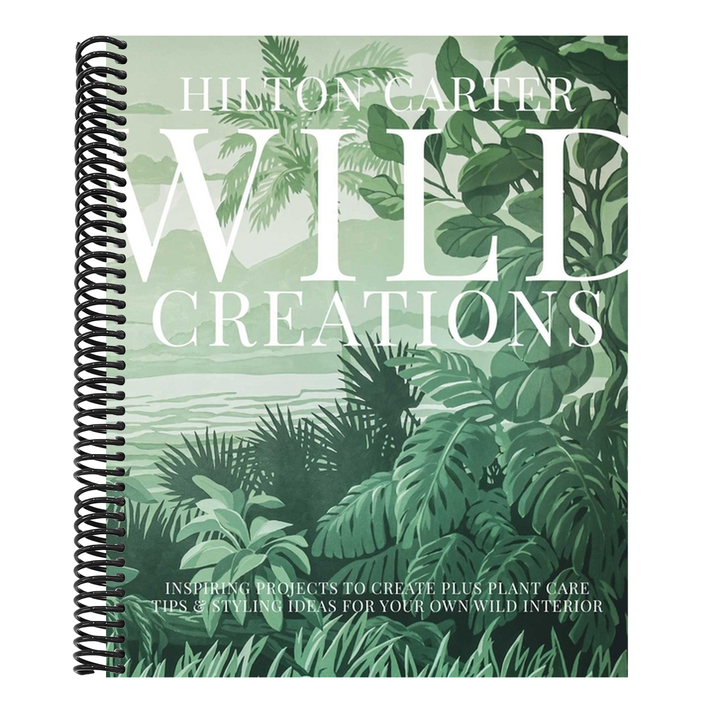 Wild Creations: Inspiring Projects to Create Plus Plant Care Tips & Styling Ideas for Your Own Wild Interior