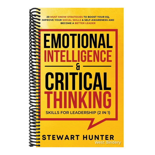 Emotional Intelligence & Critical Thinking Skills For Leadership (2 in 1): 20 Must Know Strategies To Boost Your EQ, Improve Your Social Skills & Self