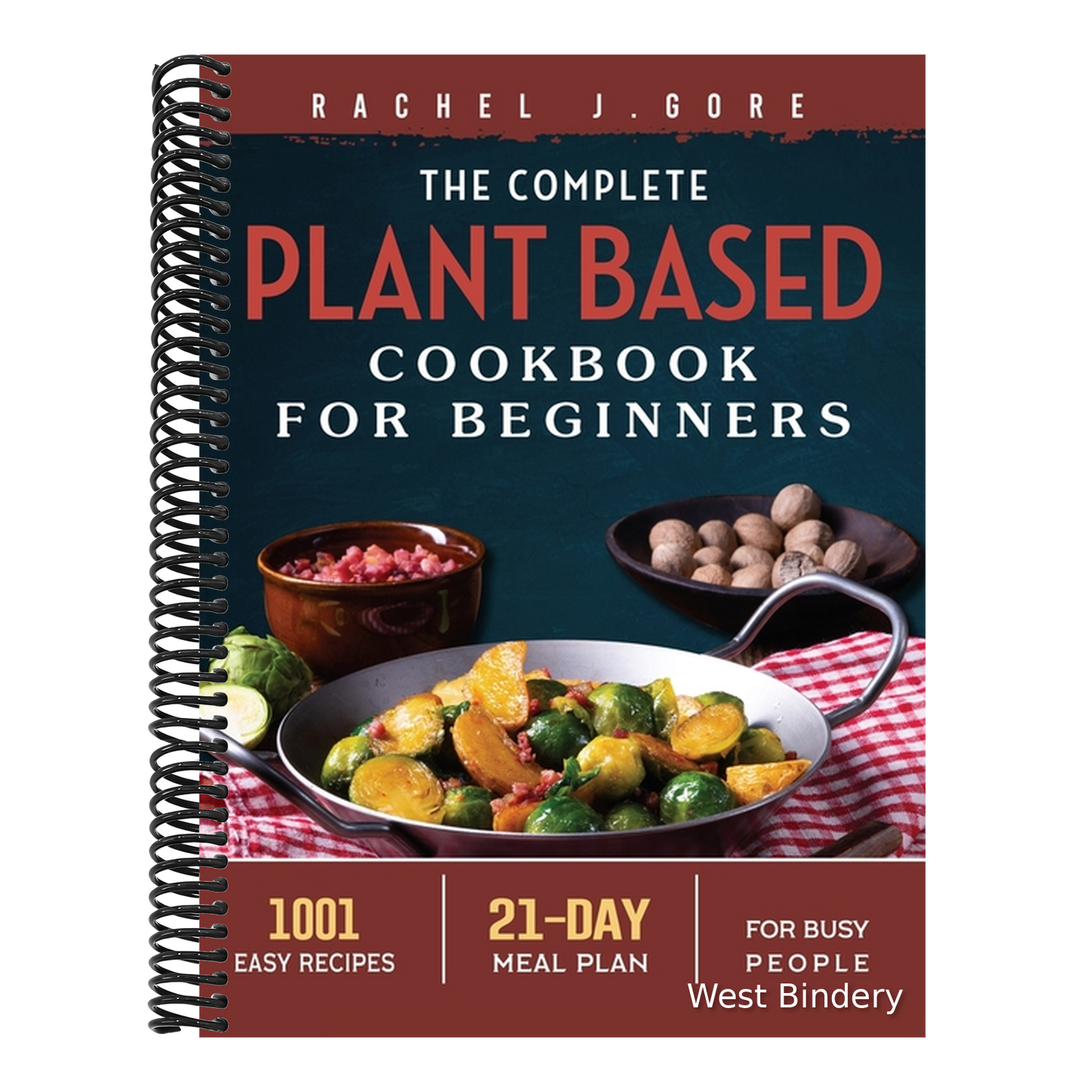 The Complete Plant Based Cookbook for Beginners: 1001 Easy Recipes - 21 Days Meal Plan for Busy People