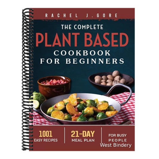 The Complete Plant Based Cookbook for Beginners: 1001 Easy Recipes - 21 Days Meal Plan for Busy People