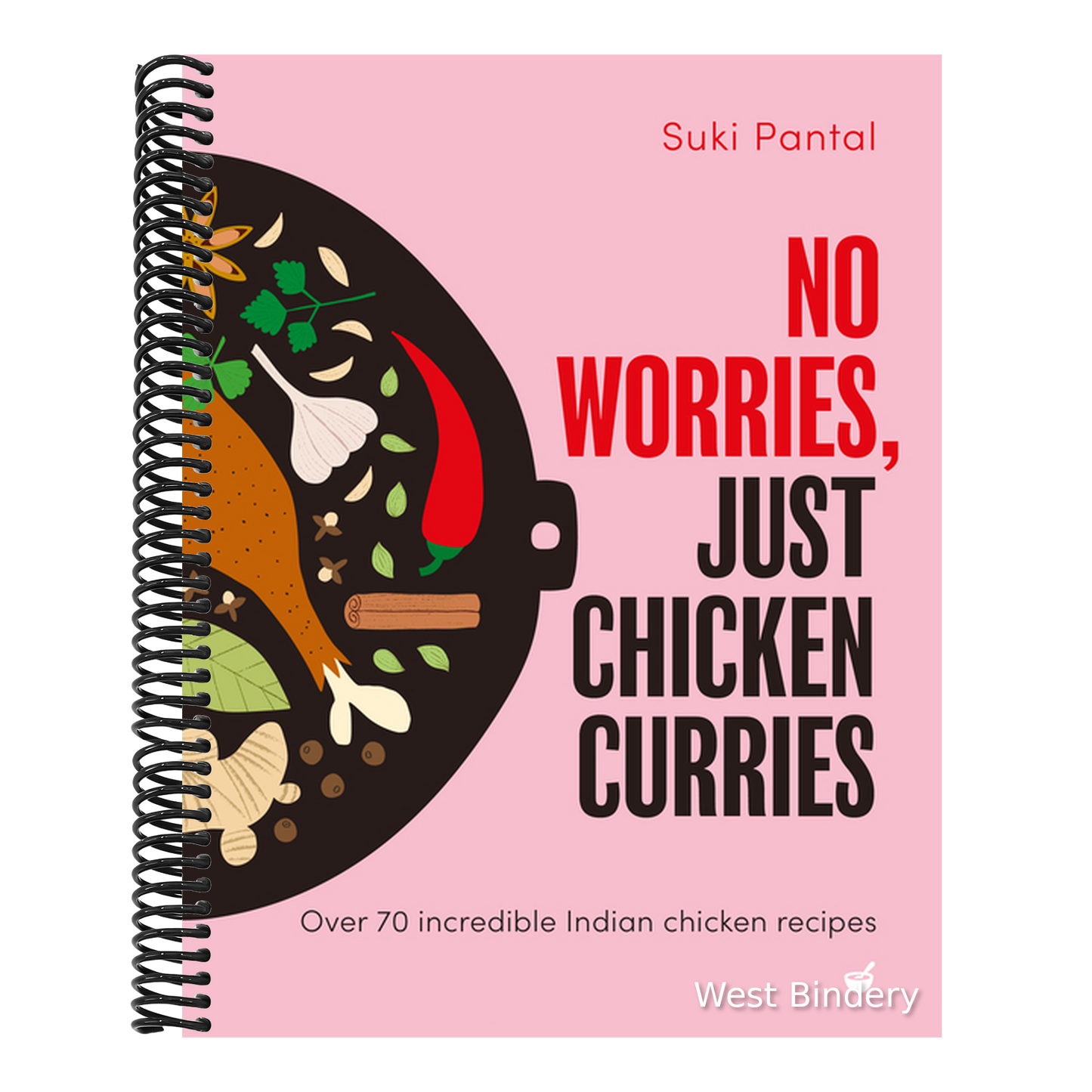 No Worries, Just Chicken Curries: Over 70 Incredible Indian Chicken Recipes