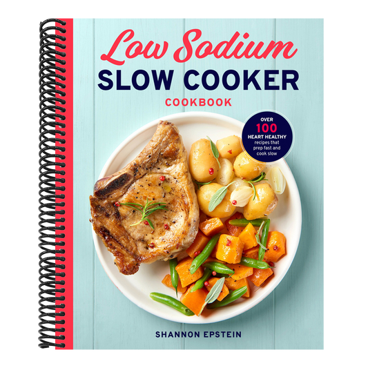 Low Sodium Slow Cooker Cookbook: Over 100 Heart Healthy Recipes That Prep Fast and Cook Slow