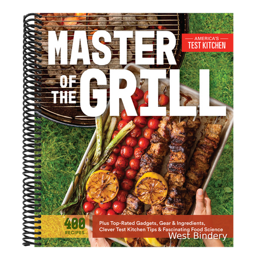 Master of the Grill: Foolproof Recipes, Top-Rated Gadgets, Gear, & Ingredients Plus Clever Test Kitchen Tips & Fascinating Food Science