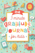 The 3 Minute Gratitude Journal for Kids: A Journal to Teach Children to Practice Gratitude and Mindfulness