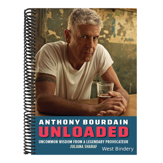 Anthony Bourdain Unloaded: The Uncommon Wisdom of a Legendary Provocateur
