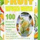 Fruit Infused Water: 100 Delicious and Healthy Fruit Infused Water Recipes (Vitamin Water, Detox Diet, Better Sleep, Weight Loss, Liver Cle