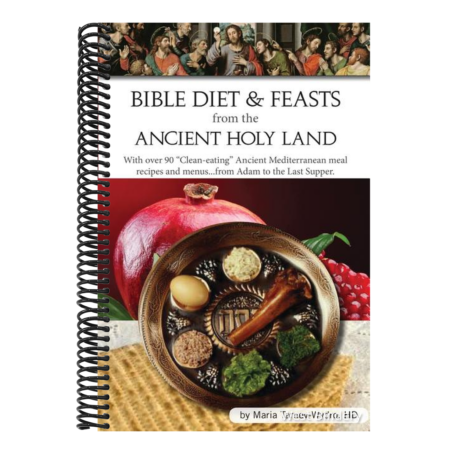 Bible Diet and Feasts from the Ancient Holy Land: Ancient Mediterranean meal recipes and menus...from Adam to the Last Supper.