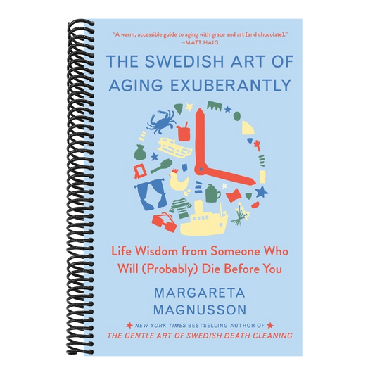 The Swedish Art of Aging Exuberantly: Life Wisdom from Someone Who Will (Probably) Die Before You