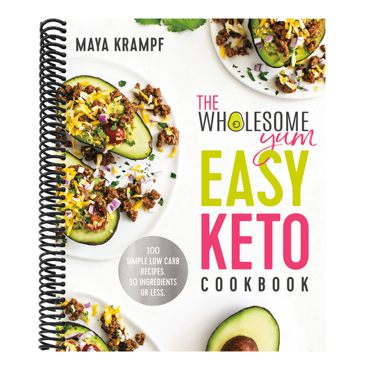 The Wholesome Yum Easy Keto Cookbook: 100 Simple Low Carb Recipes. 10 Ingredients or Less (Spiral Bound)