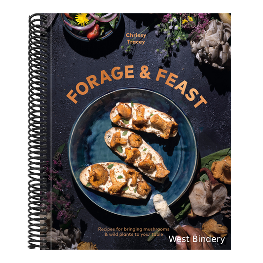Forage & Feast: Recipes for Bringing Mushrooms & Wild Plants to Your Table: A Cookbook