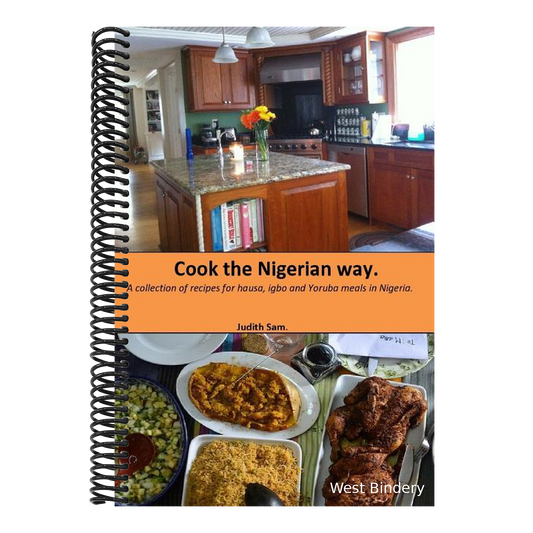 Cook The Nigerian Way: A collection of Recipes for Hausa, Igbo, Yoruba Meals in Nigeria.