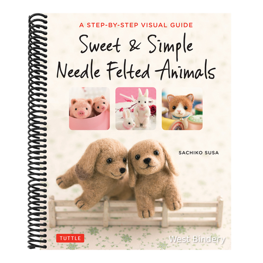 Sweet & Simple Needle Felted Animals: A Step-By-Step Visual Guide