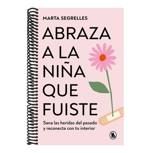 Abraza a la Niña Que Fuiste: Sana Las Heridas del Pasado Y Reconecta Con Tu Interior / Embrace the Child You Once Were: Sana Las Heridas del Pasado Y