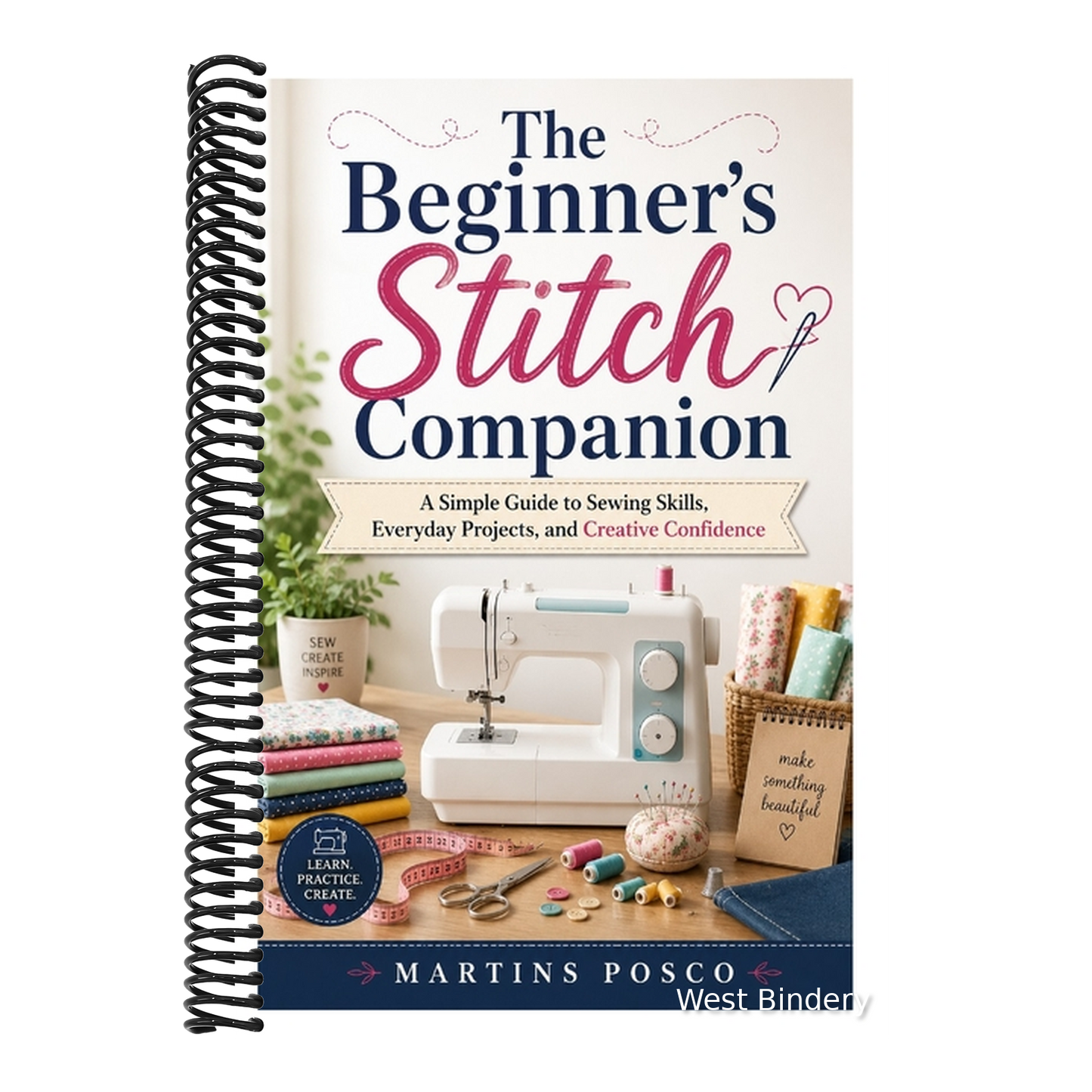 The Beginner's Stitch Companion: A Simple Guide to Sewing Skills, Everyday Projects, and Creative Confidence