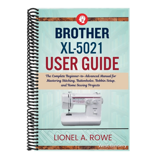 Brother XL-5021 User Guide: The Complete Beginner-to-Advanced Manual for Mastering Stitching, Buttonholes, Bobbin Setup, and Home Sewing Projects