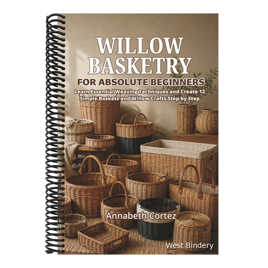Willow Basketry for Absolute Beginners: Learn Essential Weaving Techniques and Create 12 Simple Baskets and Willow Crafts Step by Step
