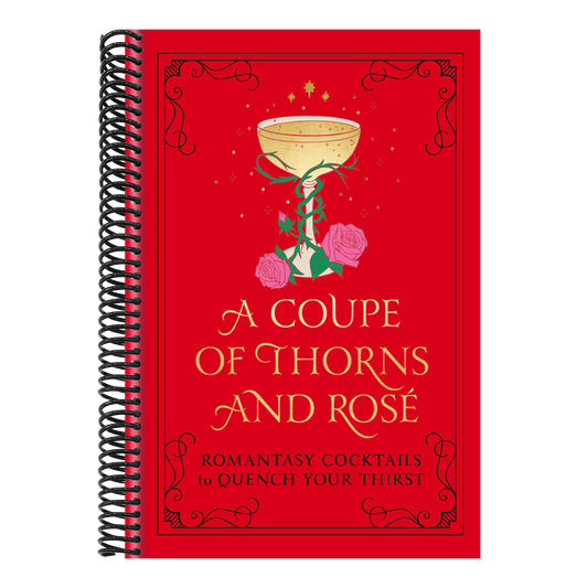 A Coupe of Thorns and Rosé: Romantasy Cocktails to Quench Your Thirst: A Cocktail Recipe Book (Spiral Bound)