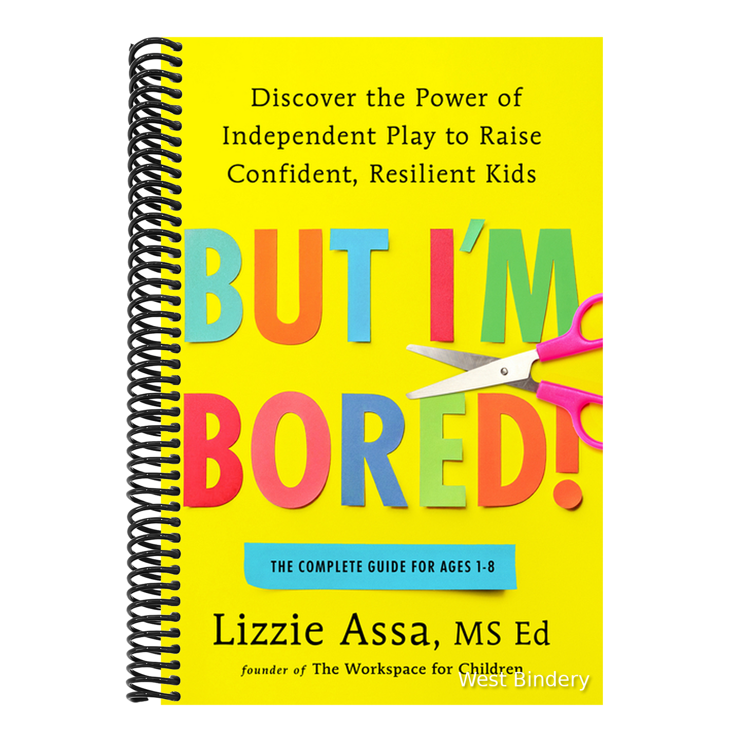 But I'm Bored!: Discover the Power of Independent Play to Raise Confident, Resilient Kids