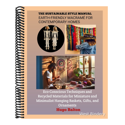 The Sustainable Style Manual: EARTH-FRIENDLY MACRAMÉ FOR CONTEMPORARY HOMES: Eco-Conscious Techniques and Recycled Materials for Miniature and Minimalist