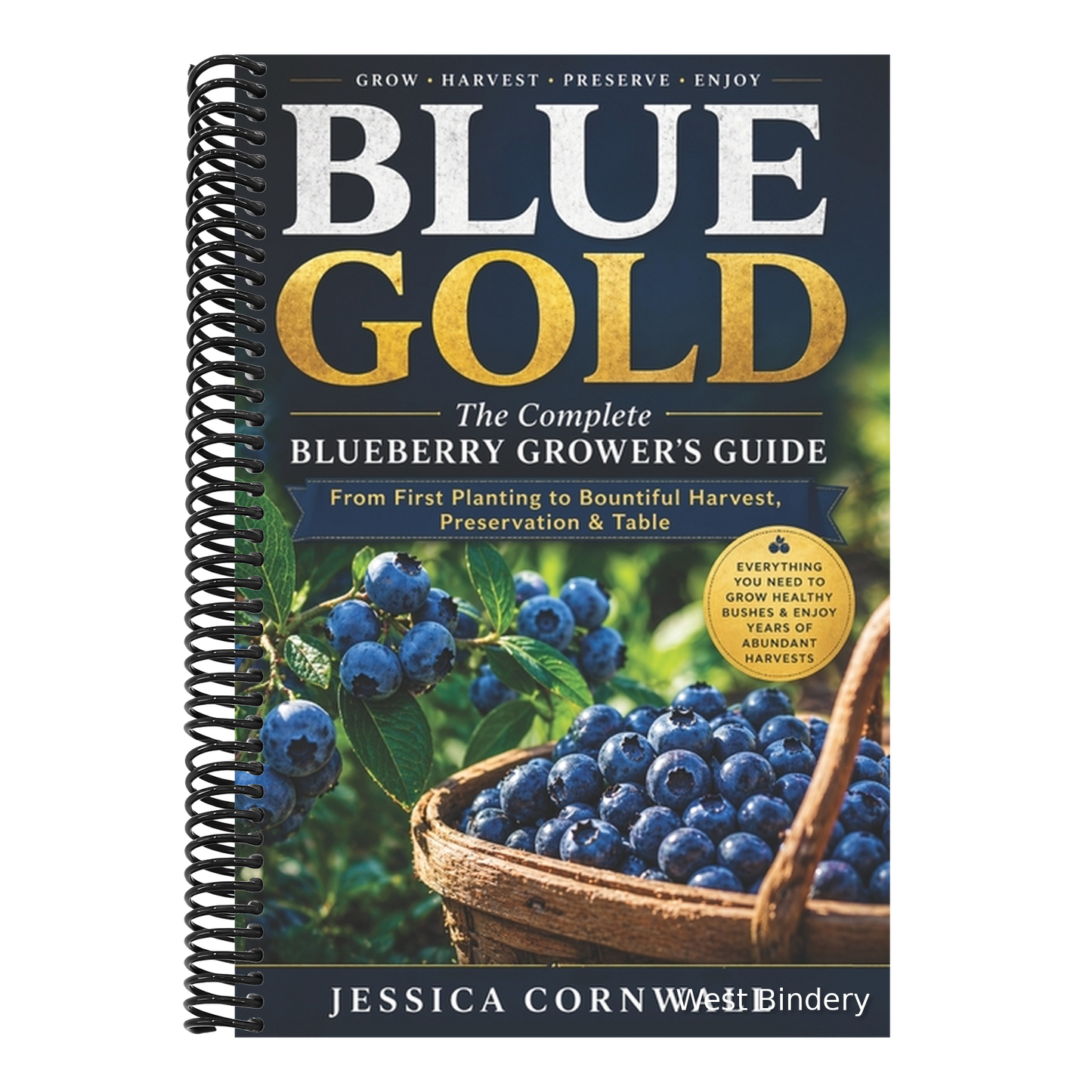 Blue Gold: The Complete Blueberry Grower's Guide: Grow, Care, and Harvest Abundant Blueberries at Home - Soil, Varieties, Pruning, Containers, Pest Co