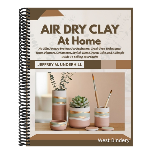 Air Dry Clay at Home: No-Kiln Pottery Projects For Beginners, Crack-Free Techniques, Trays, Planters, Ornaments, Stylish Home Decor, Gifts, and A Simp