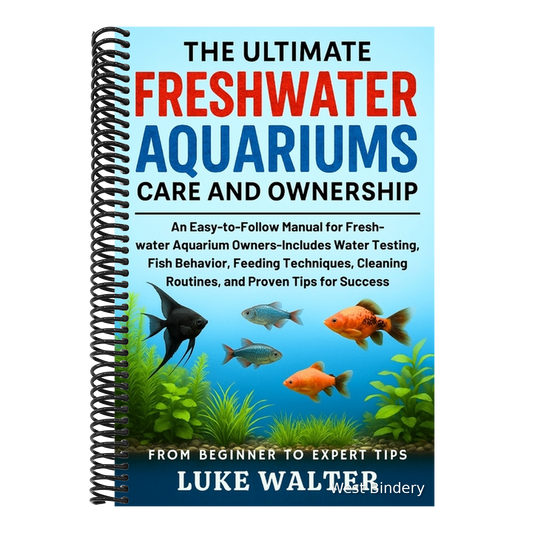 The Ultimate Freshwater Aquariums Care and Ownership: An Easy-to-Follow Manual for Fresh-water Aquarium Owners-Includes Water Testing, Fish Behavior, Feed