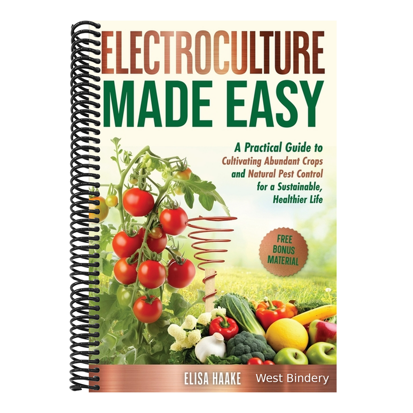 Electroculture Made Easy: A Practical Guide to Cultivating Abundant Crops and Natural Pest Control for a Sustainable, Healthier Life