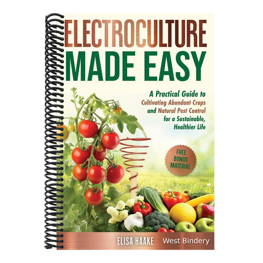 Electroculture Made Easy: A Practical Guide to Cultivating Abundant Crops and Natural Pest Control for a Sustainable, Healthier Life
