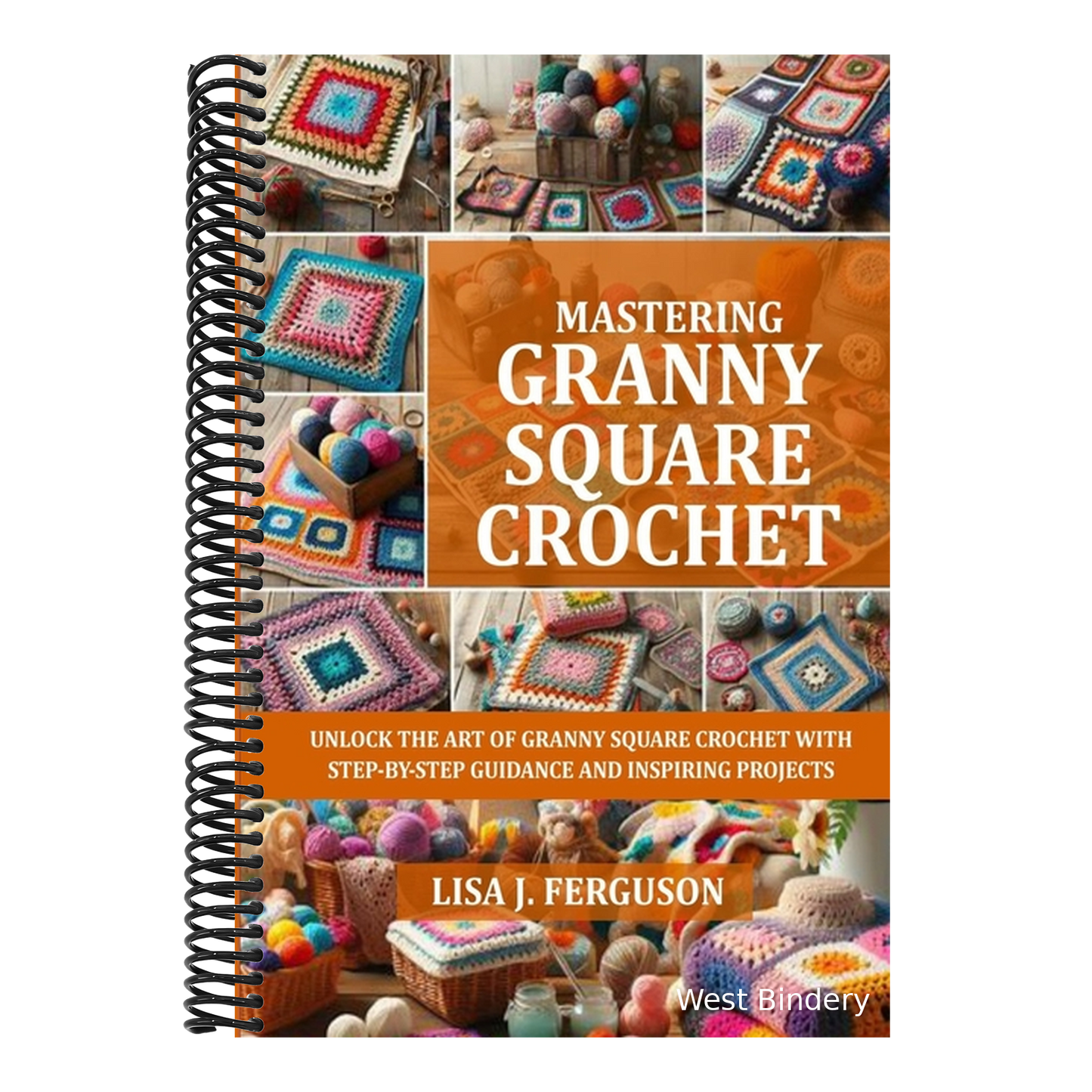 Mastering Granny Square Crochet: Unlock the Art of Granny Square Crochet with Step-By-Step Guidance and Inspiring Projects