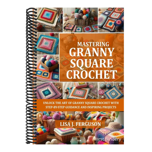 Mastering Granny Square Crochet: Unlock the Art of Granny Square Crochet with Step-By-Step Guidance and Inspiring Projects