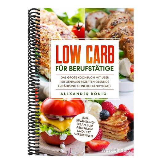 Low Carb für Berufstätige: Das große Kochbuch mit über 150 genialen Rezepten - Gesunde Ernährung ohne Kohlenhydrate inkl. Ernährungsplan zum Abne