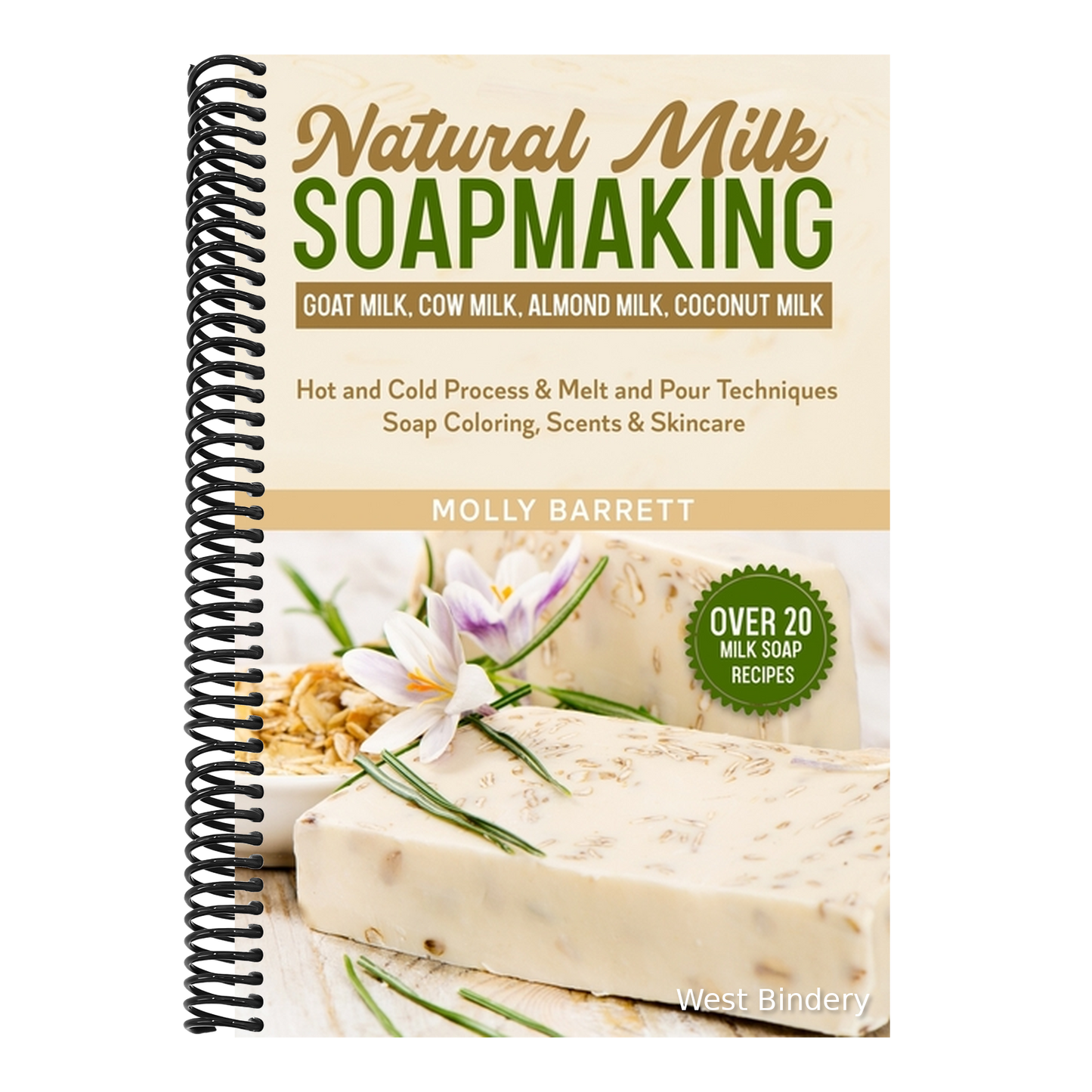 Natural Milk Soapmaking: Goat Milk, Cow Milk, Almond Milk, Coconut Milk - Hot and Cold Process & Melt and Pour Techniques Soap Coloring, Scents & Skin