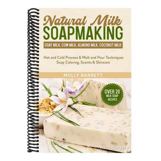Natural Milk Soapmaking: Goat Milk, Cow Milk, Almond Milk, Coconut Milk - Hot and Cold Process & Melt and Pour Techniques Soap Coloring, Scents & Skin