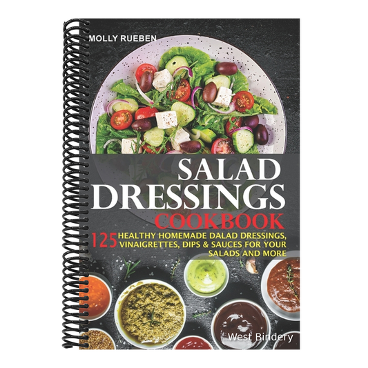 Salad Dressings Cookbook: 125 Healthy Homemade Salad Dressings, Vinaigrettes, Dips & Sauces For Your Salads And More