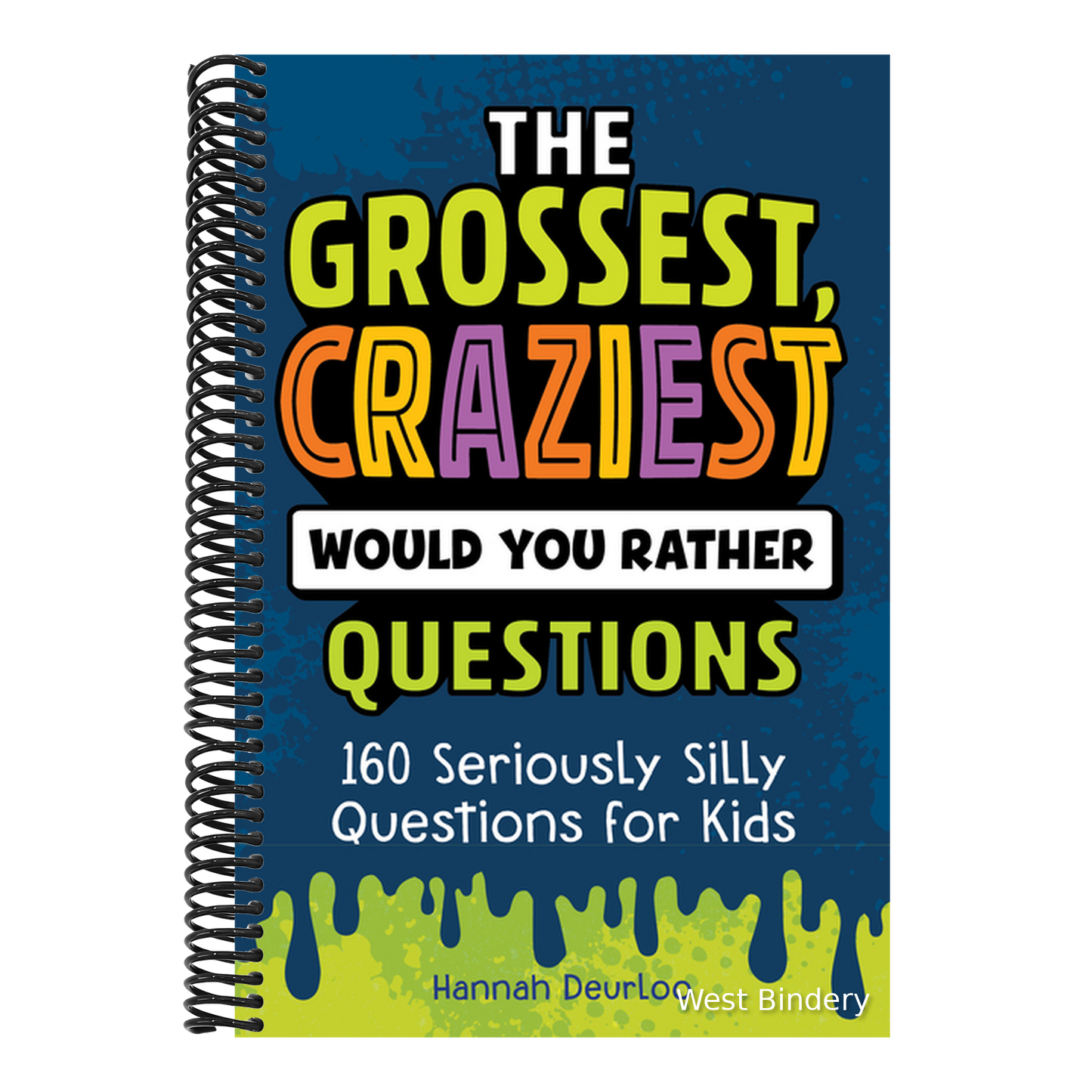 The Grossest, Craziest Would You Rather Questions: 160 Seriously Silly Questions for Kids