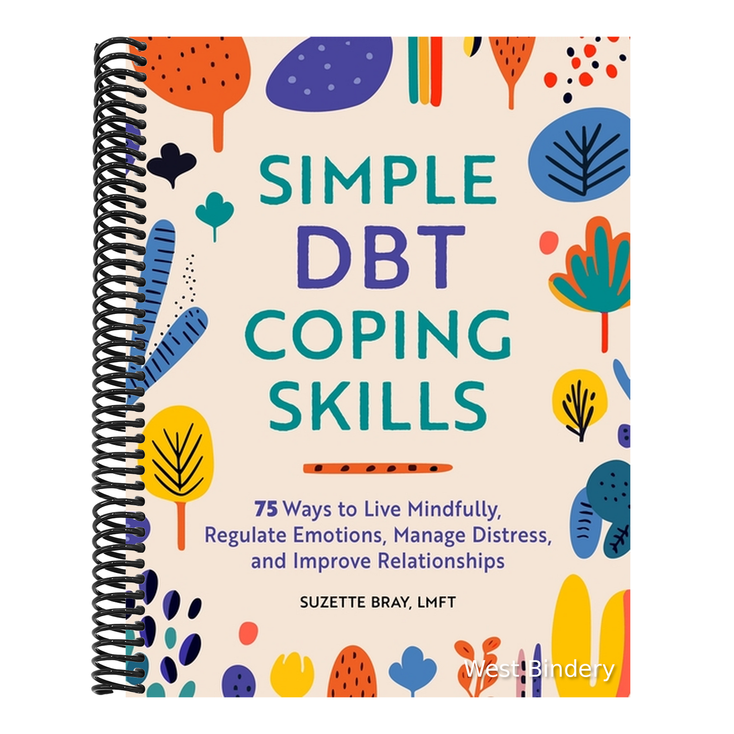Simple Dbt Coping Skills: 75 Ways to Live Mindfully, Regulate Emotions, Manage Distress, and Improve Relationships