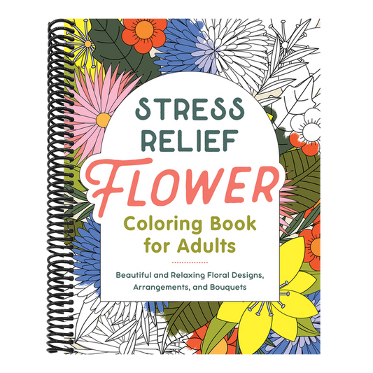 Stress Relief Flower Coloring Book for Adults: Beautiful and Relaxing Floral Designs, Arrangements, and Bouquets (Spiral Bound)