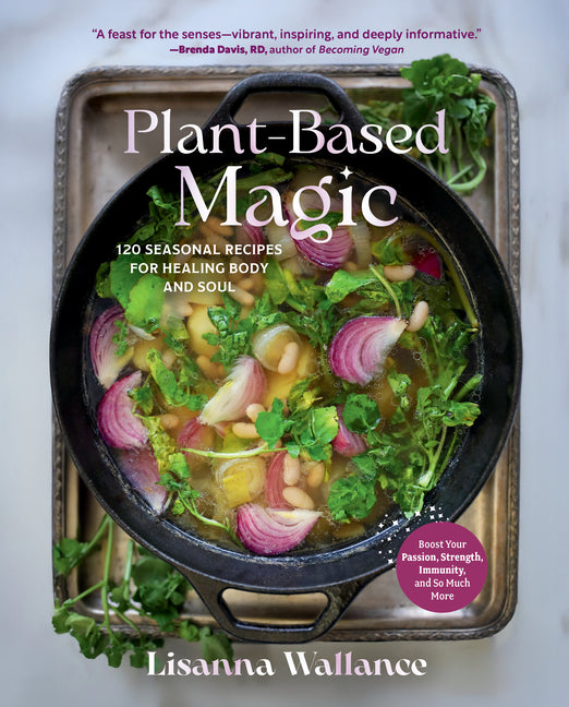 Plant-Based Magic: 120 Seasonal Recipes for Healing Body and Soul